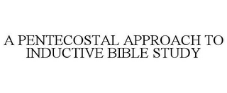 A PENTECOSTAL APPROACH TO INDUCTIVE BIBLE STUDY