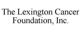 THE LEXINGTON CANCER FOUNDATION, INC.
