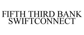 FIFTH THIRD BANK SWIFTCONNECT