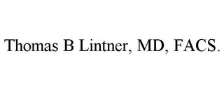 THOMAS B LINTNER, MD, FACS.