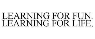 LEARNING FOR FUN. LEARNING FOR LIFE.