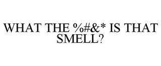 WHAT THE %#&* IS THAT SMELL?