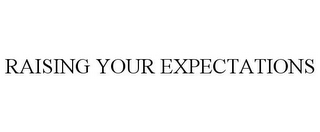 RAISING YOUR EXPECTATIONS