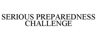 SERIOUS PREPAREDNESS CHALLENGE