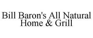 BILL BARON'S ALL NATURAL HOME & GRILL