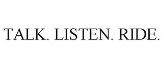 TALK. LISTEN. RIDE.