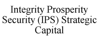 INTEGRITY PROSPERITY SECURITY (IPS) STRATEGIC CAPITAL