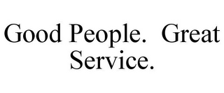 GOOD PEOPLE. GREAT SERVICE.