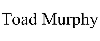 TOAD MURPHY