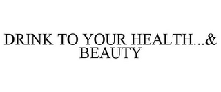 DRINK TO YOUR HEALTH...& BEAUTY