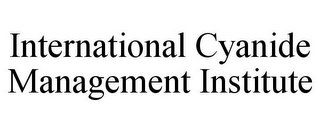 INTERNATIONAL CYANIDE MANAGEMENT INSTITUTE