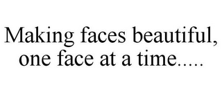 MAKING FACES BEAUTIFUL, ONE FACE AT A TIME.....