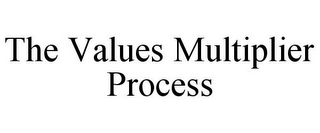 THE VALUES MULTIPLIER PROCESS