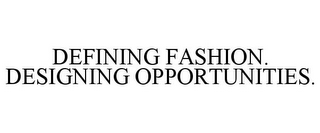 DEFINING FASHION. DESIGNING OPPORTUNITIES.