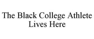 THE BLACK COLLEGE ATHLETE LIVES HERE