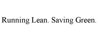 RUNNING LEAN. SAVING GREEN.