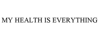 MY HEALTH IS EVERYTHING