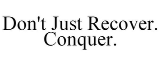 DON'T JUST RECOVER. CONQUER.