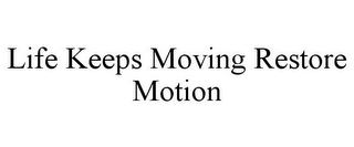 LIFE KEEPS MOVING RESTORE MOTION