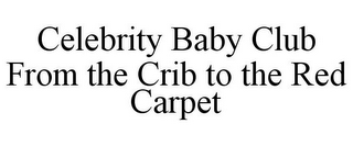 CELEBRITY BABY CLUB FROM THE CRIB TO THE RED CARPET