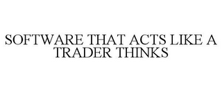 SOFTWARE THAT ACTS LIKE A TRADER THINKS