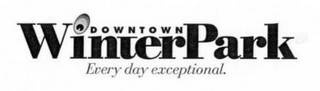 DOWNTOWN WINTERPARK EVERY DAY EXCEPTIONAL.