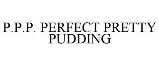 P.P.P. PERFECT PRETTY PUDDING