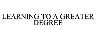 LEARNING TO A GREATER DEGREE