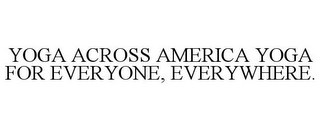 YOGA ACROSS AMERICA YOGA FOR EVERYONE, EVERYWHERE.