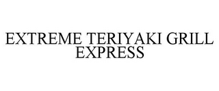 EXTREME TERIYAKI GRILL EXPRESS