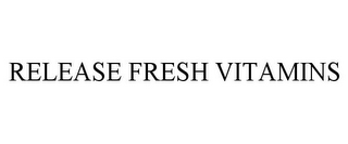 RELEASE FRESH VITAMINS