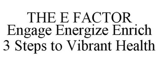 THE E FACTOR ENGAGE ENERGIZE ENRICH 3 STEPS TO VIBRANT HEALTH