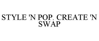 STYLE 'N POP. CREATE 'N SWAP