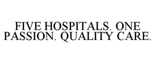 FIVE HOSPITALS. ONE PASSION. QUALITY CARE.