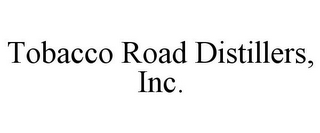 TOBACCO ROAD DISTILLERS, INC.