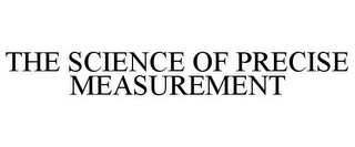 THE SCIENCE OF PRECISE MEASUREMENT