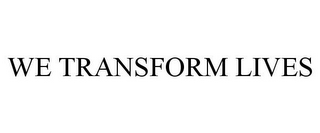 WE TRANSFORM LIVES