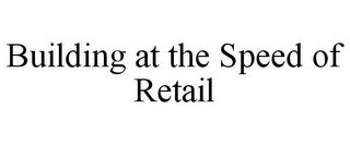 BUILDING AT THE SPEED OF RETAIL