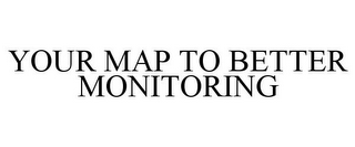 YOUR MAP TO BETTER MONITORING