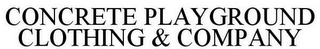 CONCRETE PLAYGROUND CLOTHING & COMPANY
