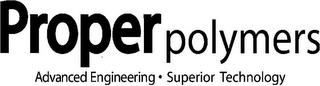 PROPER POLYMERS ADVANCED ENGINEERING · SUPERIOR TECHNOLOGY