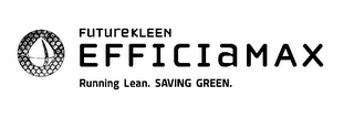 FUTUREKLEEN EFFICIAMAX RUNNING LEAN. SAVING GREEN.