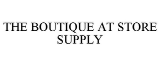 THE BOUTIQUE AT STORE SUPPLY