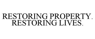 RESTORING PROPERTY. RESTORING LIVES.