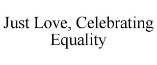 JUST LOVE, CELEBRATING EQUALITY