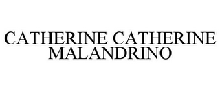 CATHERINE CATHERINE MALANDRINO