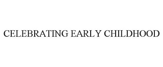 CELEBRATING EARLY CHILDHOOD
