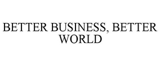 BETTER BUSINESS, BETTER WORLD