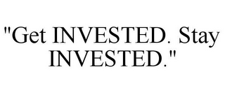 "GET INVESTED. STAY INVESTED."