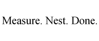 MEASURE. NEST. DONE.